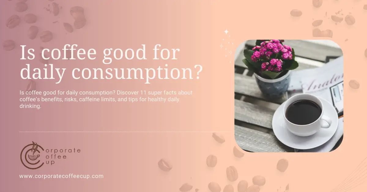 Is coffee good for daily consumption? 11 Super Facts For You
